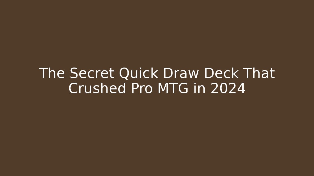 The Secret Quick Draw Deck That Crushed Pro MTG in 2024