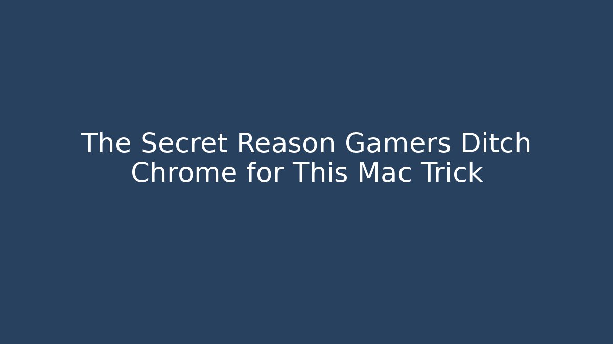 The Secret Reason Gamers Ditch Chrome for This Mac Trick