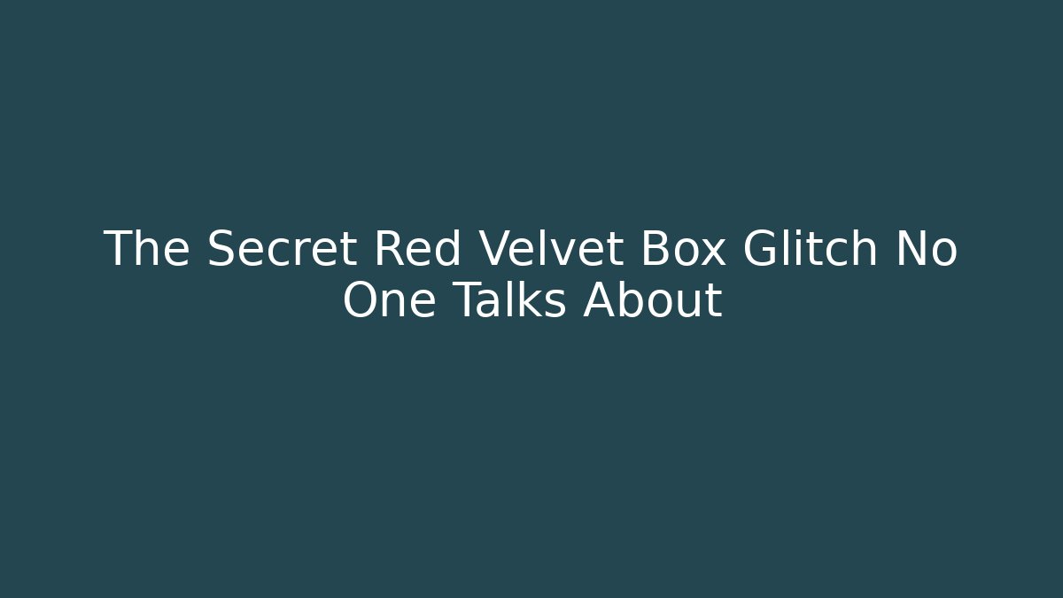 The Secret Red Velvet Box Glitch No One Talks About
