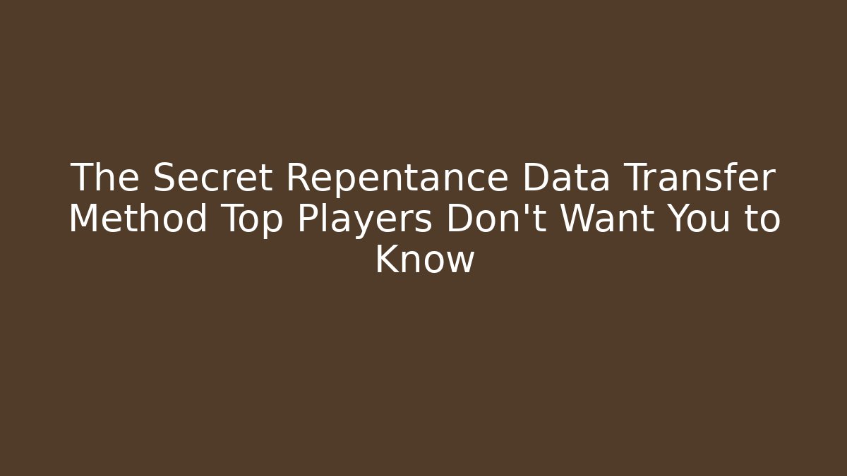 The Secret Repentance Data Transfer Method Top Players Don’t Want You to Know