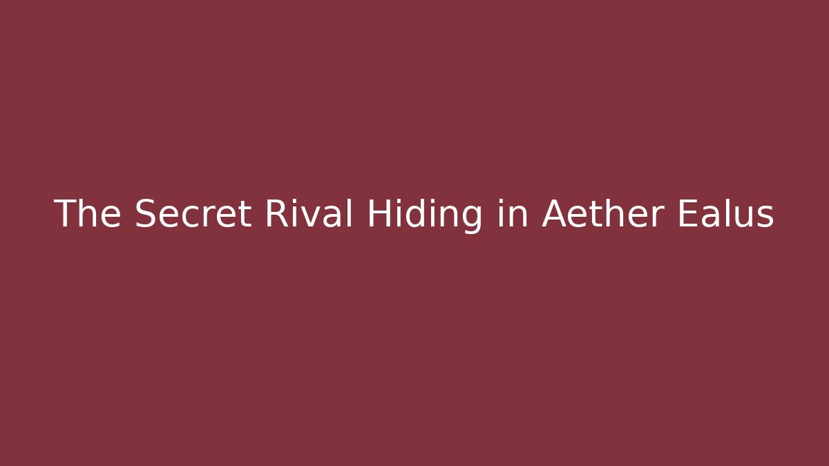 The Secret Rival Hiding in Aether Ealus