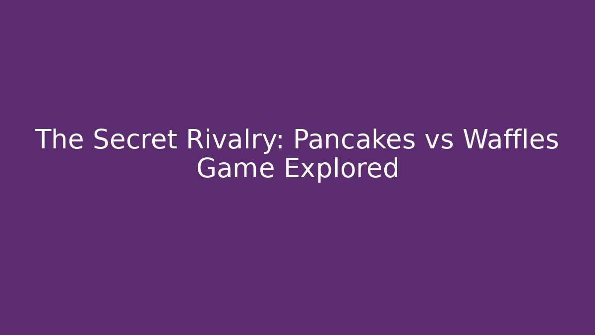 The Secret Rivalry: Pancakes vs Waffles Game Explored