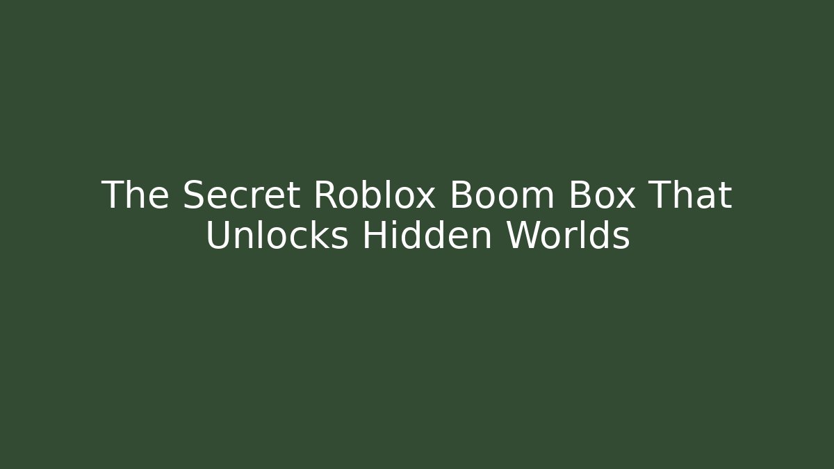 The Secret Roblox Boom Box That Unlocks Hidden Worlds