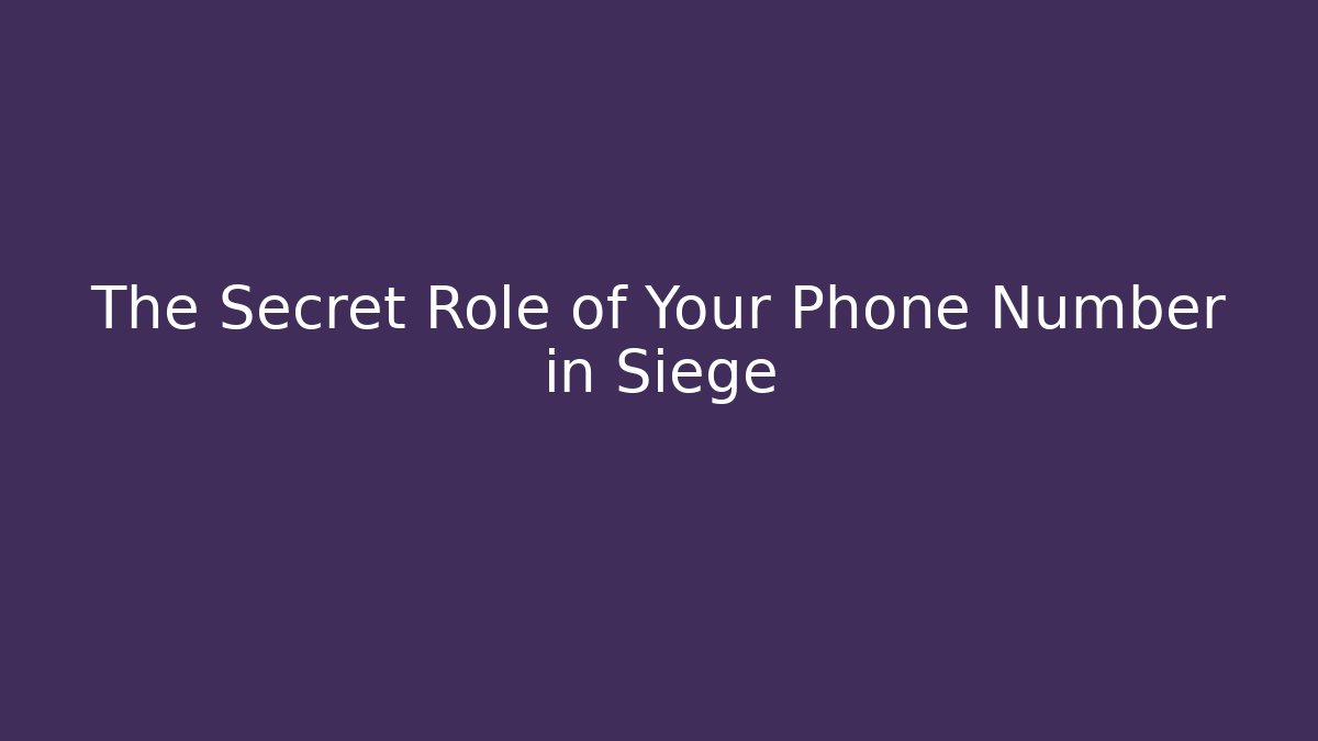 The Secret Role of Your Phone Number in Siege