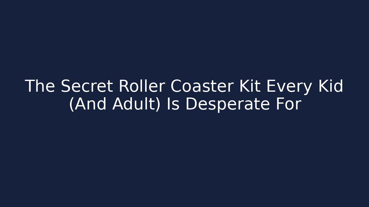 The Secret Roller Coaster Kit Every Kid (And Adult) Is Desperate For