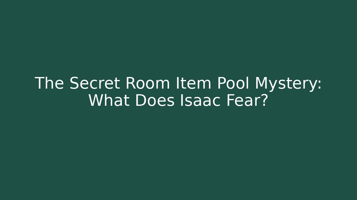 The Secret Room Item Pool Mystery: What Does Isaac Fear?