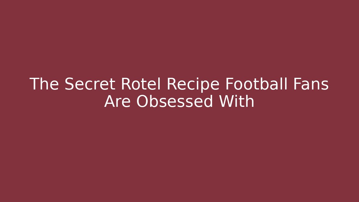 The Secret Rotel Recipe Football Fans Are Obsessed With