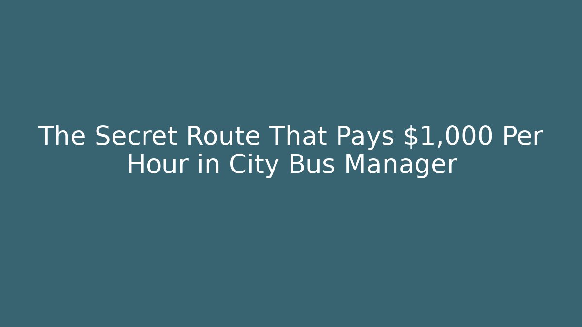 The Secret Route That Pays $1,000 Per Hour in City Bus Manager