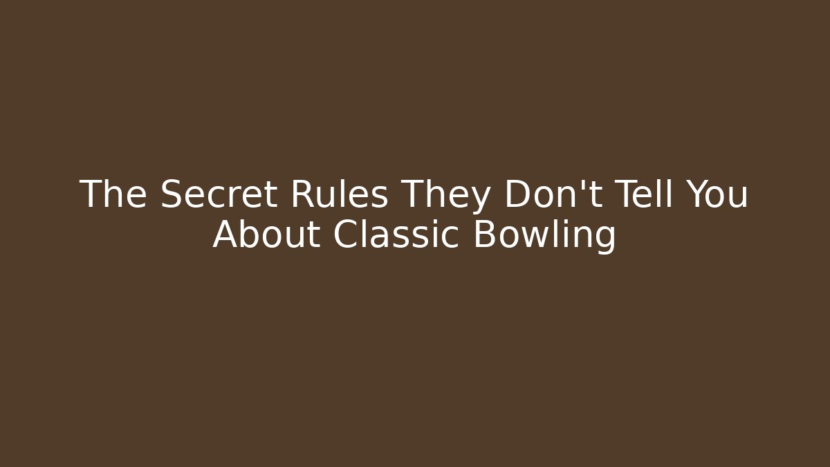The Secret Rules They Don't Tell You About Classic Bowling