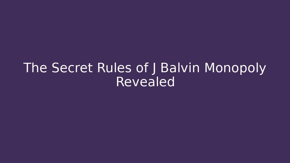 The Secret Rules of J Balvin Monopoly Revealed