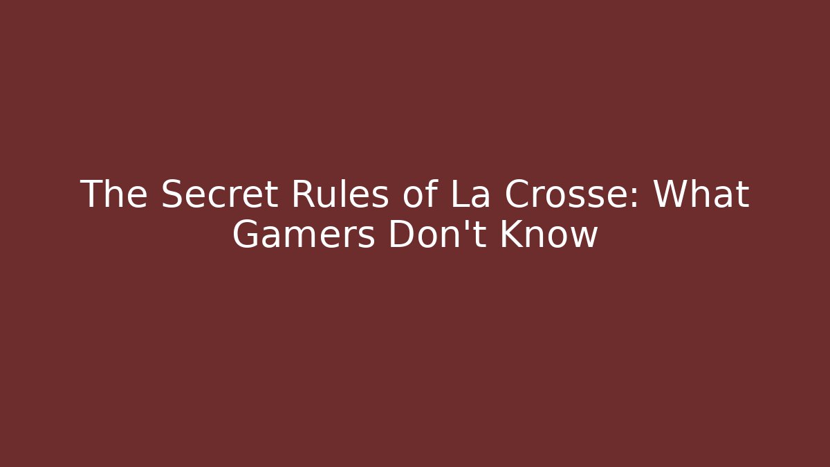 The Secret Rules of La Crosse: What Gamers Don't Know