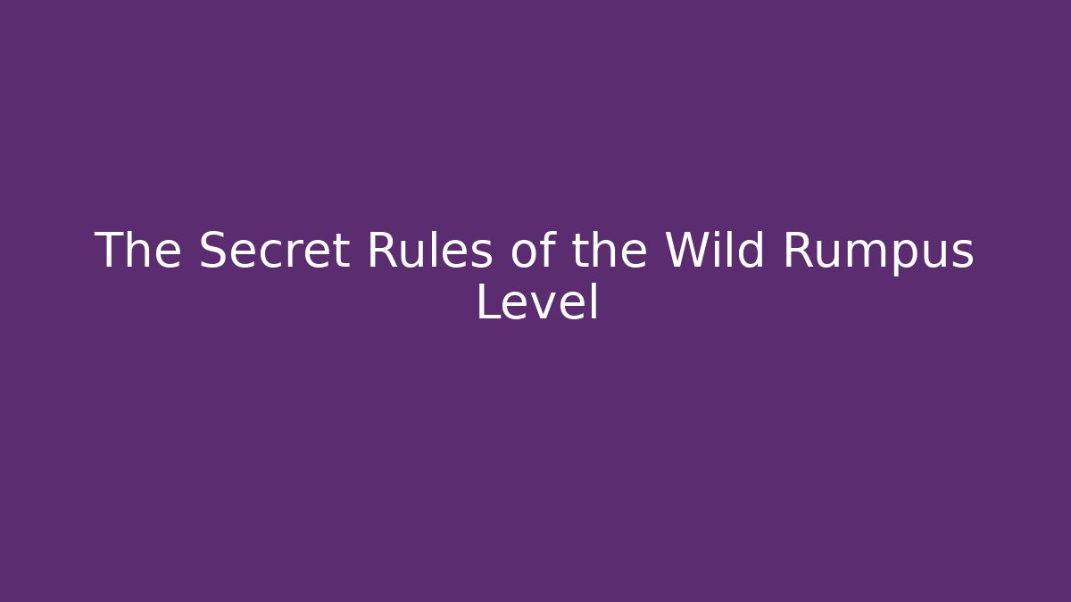 The Secret Rules of the Wild Rumpus Level