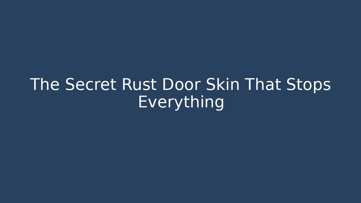 The Secret Rust Door Skin That Stops Everything