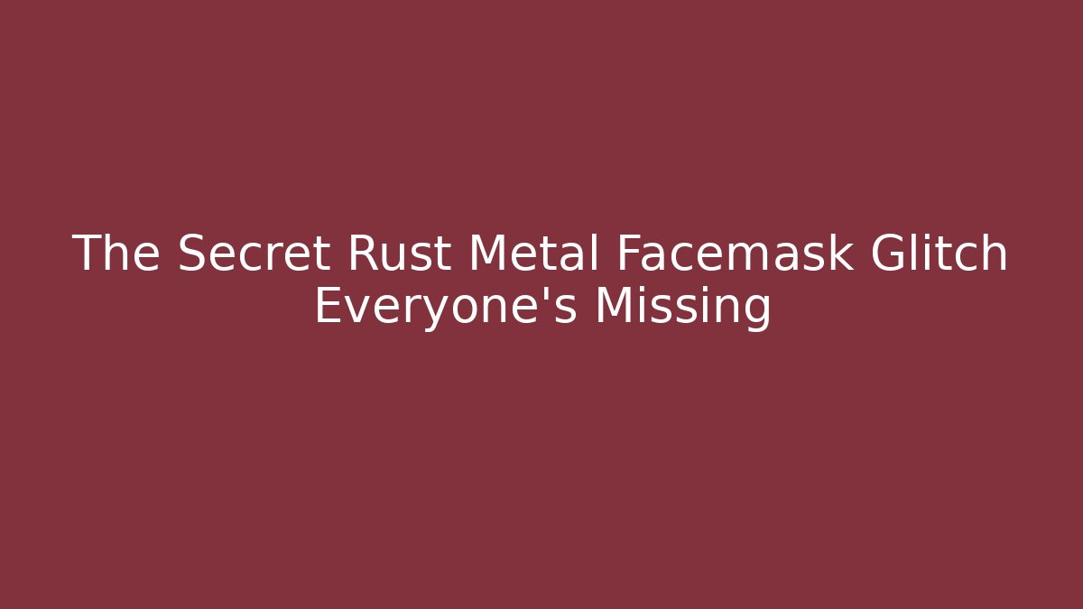 The Secret Rust Metal Facemask Glitch Everyone's Missing