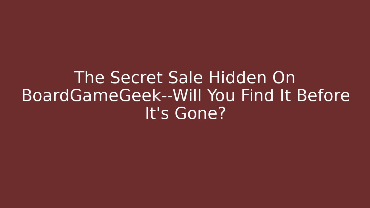 The Secret Sale Hidden On BoardGameGeek—Will You Find It Before It's Gone?
