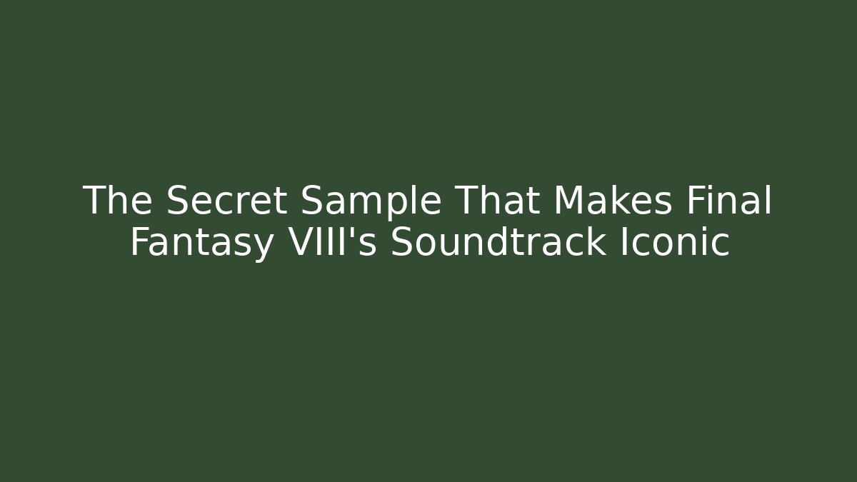 The Secret Sample That Makes Final Fantasy VIII's Soundtrack Iconic