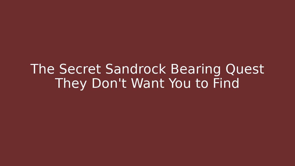 The Secret Sandrock Bearing Quest They Don't Want You to Find