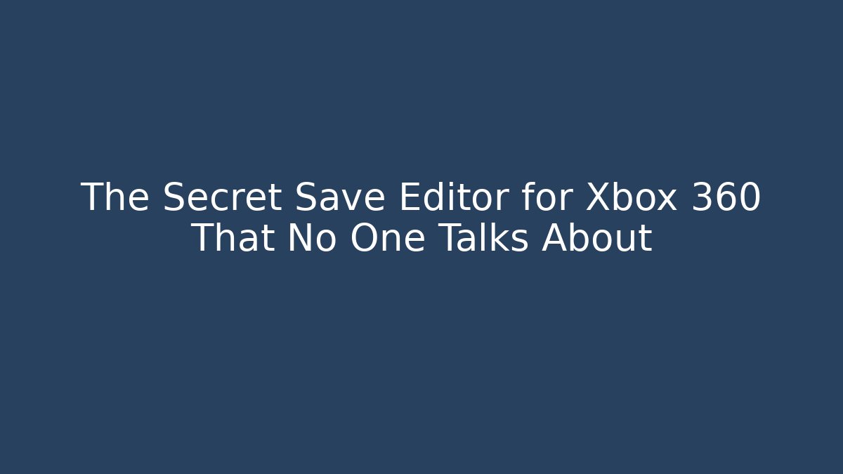 The Secret Save Editor for Xbox 360 That No One Talks About