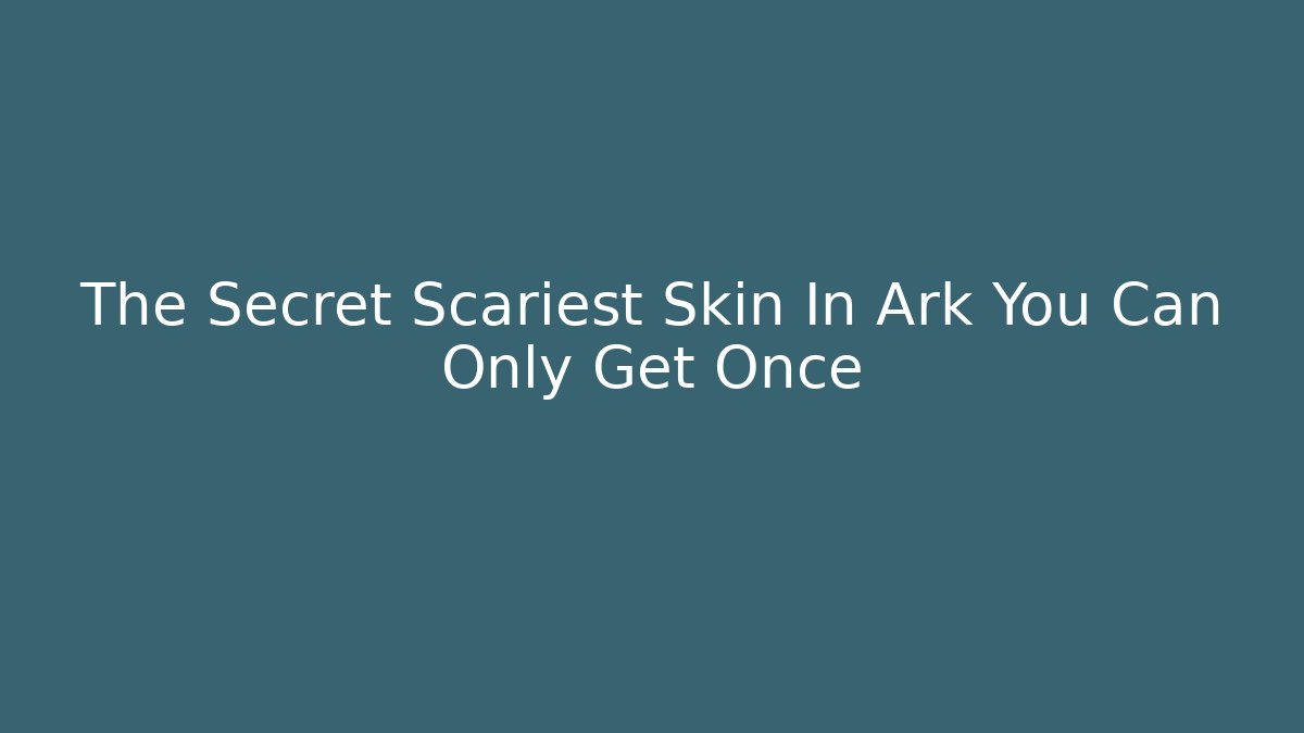 The Secret Scariest Skin In Ark You Can Only Get Once