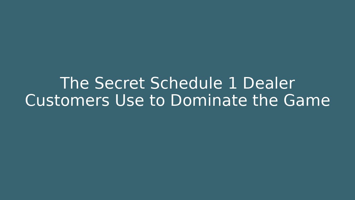 The Secret Schedule 1 Dealer Customers Use to Dominate the Game