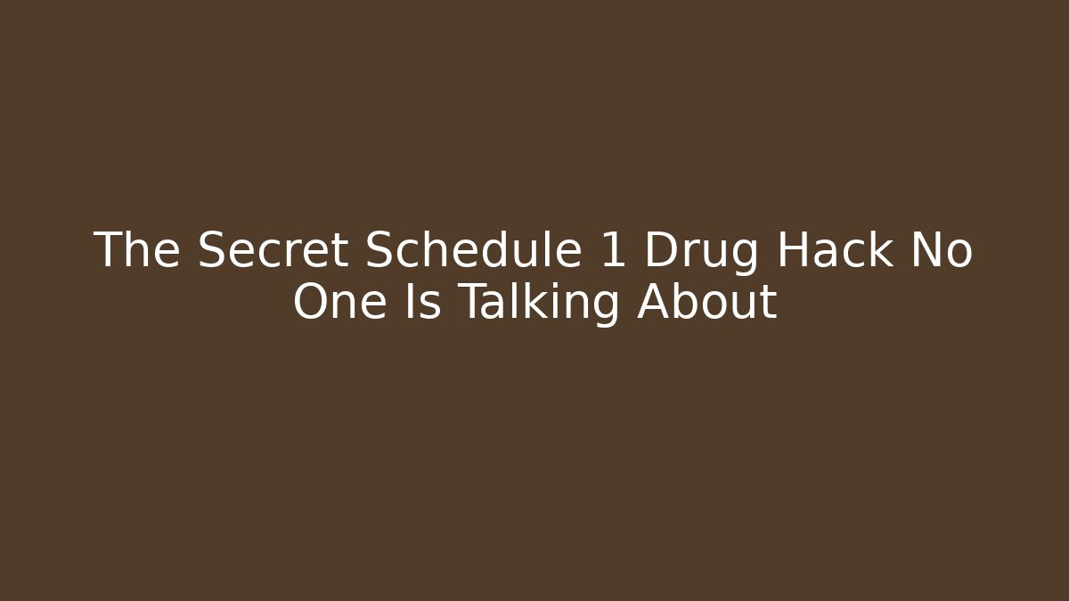 The Secret Schedule 1 Drug Hack No One Is Talking About