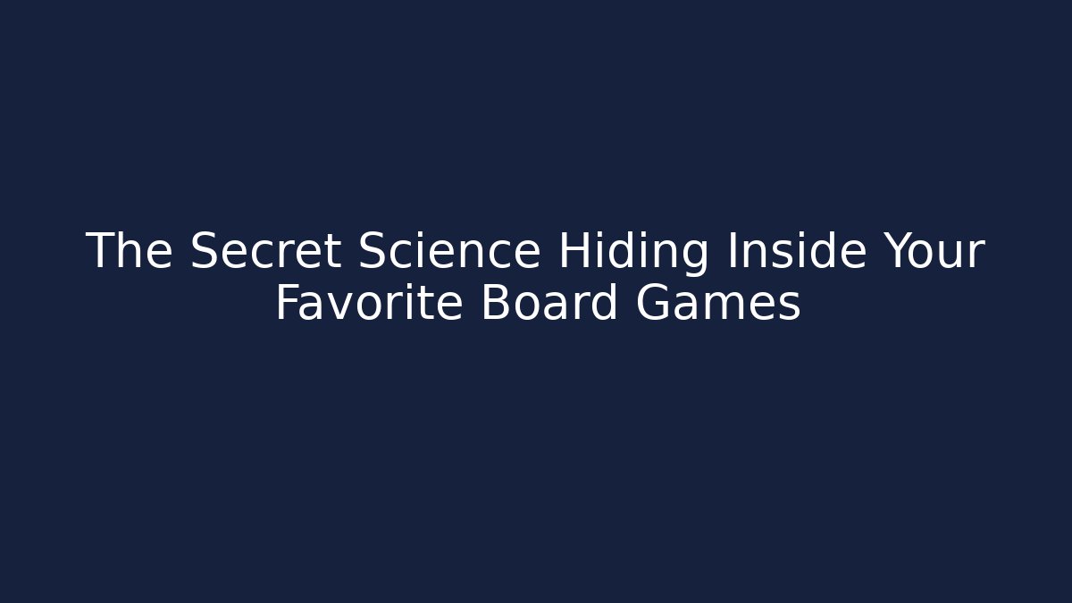 The Secret Science Hiding Inside Your Favorite Board Games