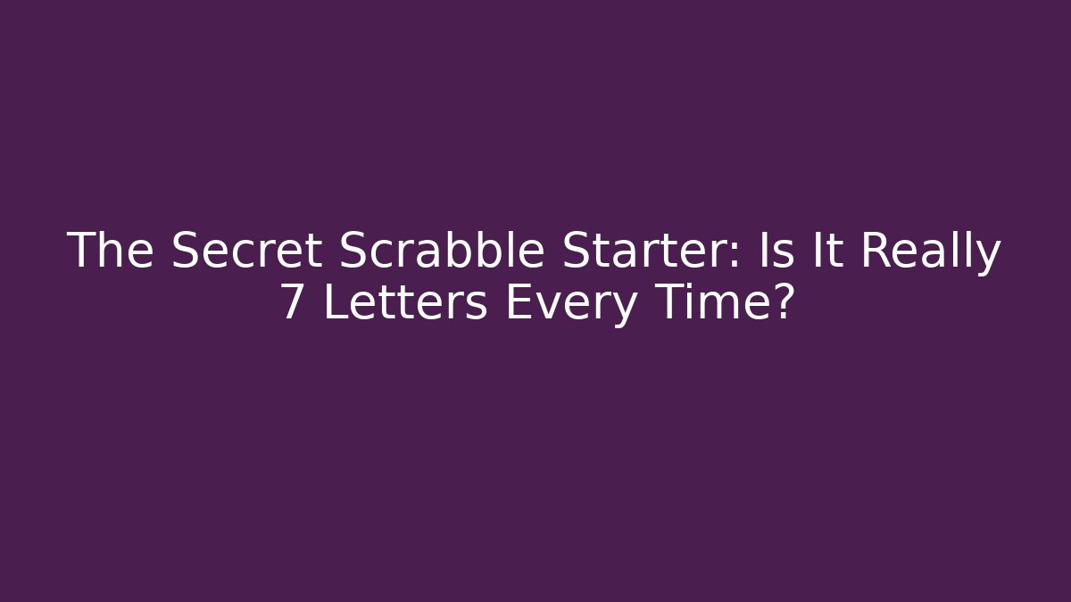 The Secret Scrabble Starter: Is It Really 7 Letters Every Time?