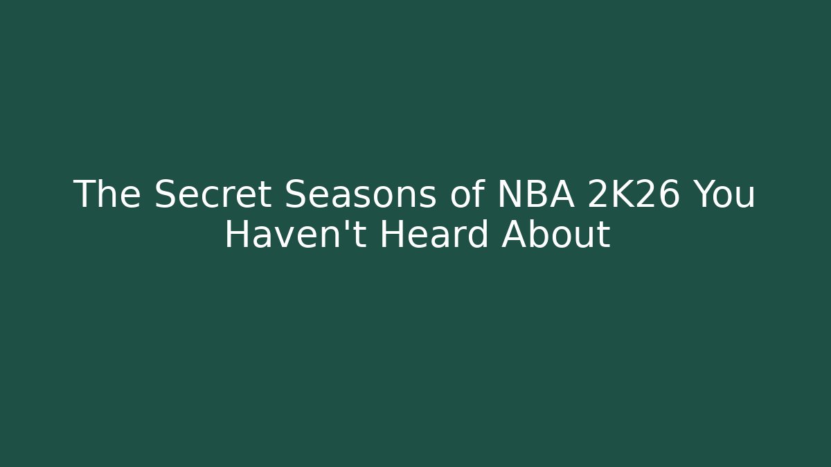 The Secret Seasons of NBA 2K26 You Haven't Heard About