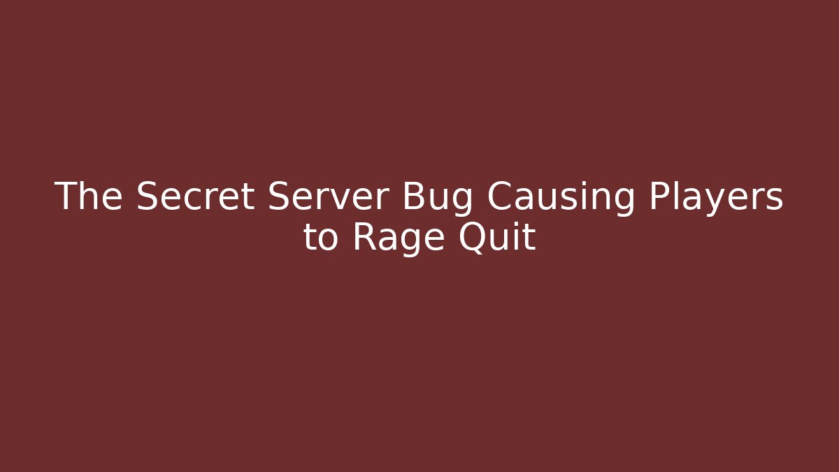 The Secret Server Bug Causing Players to Rage Quit