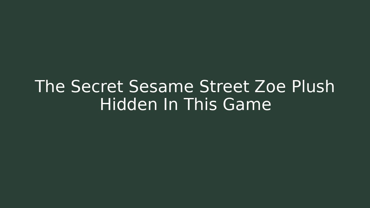 The Secret Sesame Street Zoe Plush Hidden In This Game