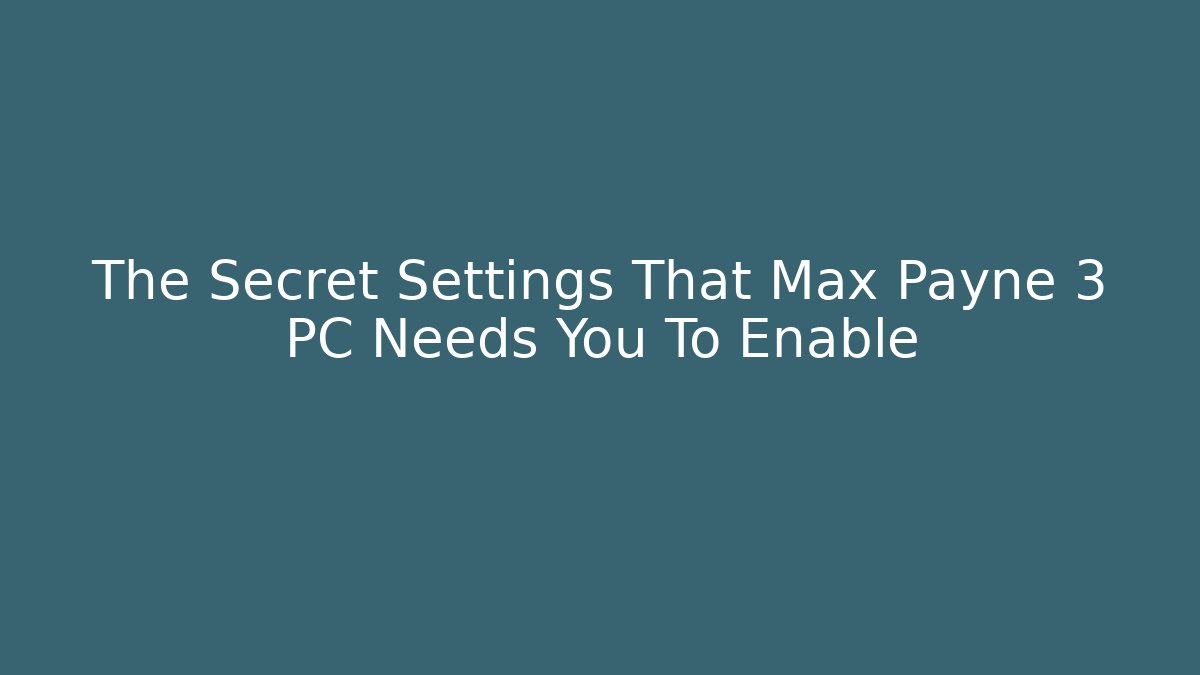 The Secret Settings That Max Payne 3 PC Needs You To Enable
