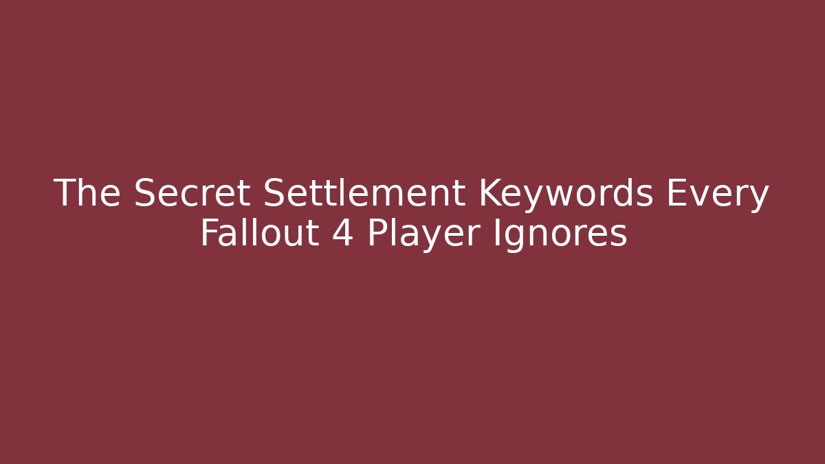 The Secret Settlement Keywords Every Fallout 4 Player Ignores