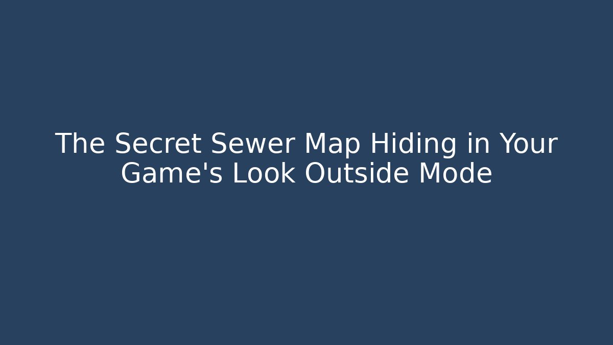 The Secret Sewer Map Hiding in Your Game’s Look Outside Mode