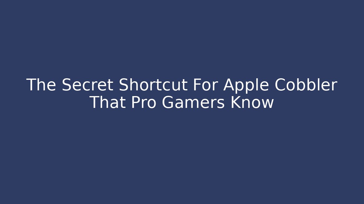 The Secret Shortcut For Apple Cobbler That Pro Gamers Know