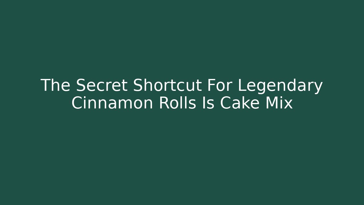 The Secret Shortcut For Legendary Cinnamon Rolls Is Cake Mix