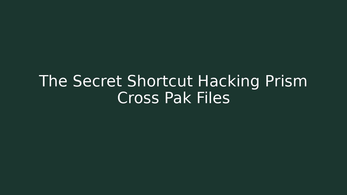 The Secret Shortcut Hacking Prism Cross Pak Files