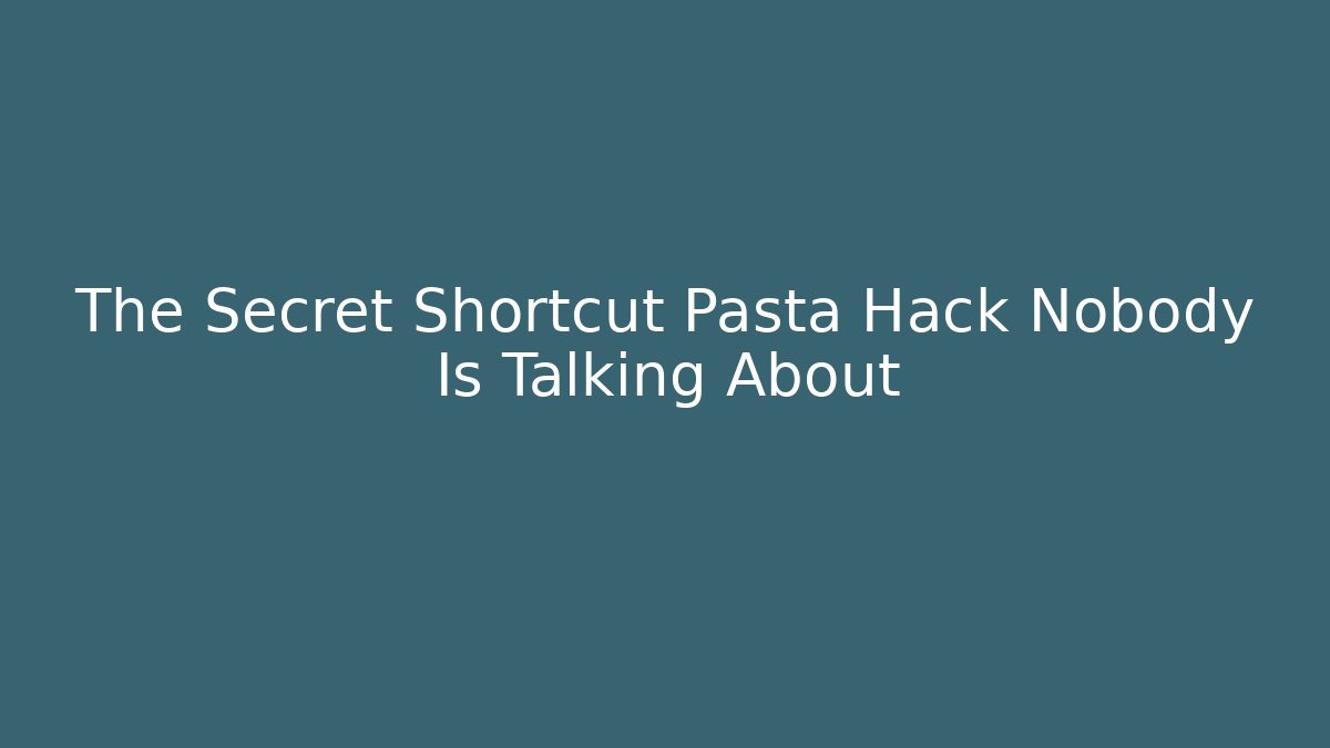 The Secret Shortcut Pasta Hack Nobody Is Talking About