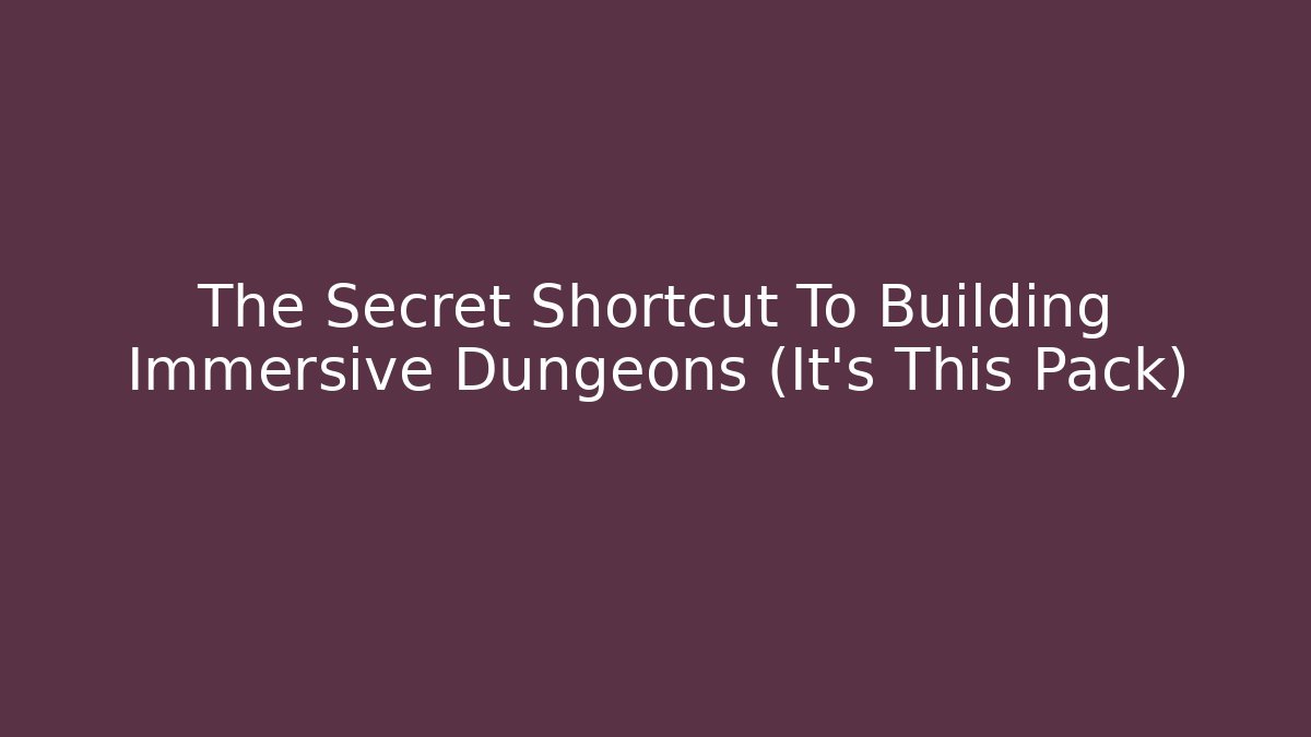 The Secret Shortcut To Building Immersive Dungeons (It’s This Pack)