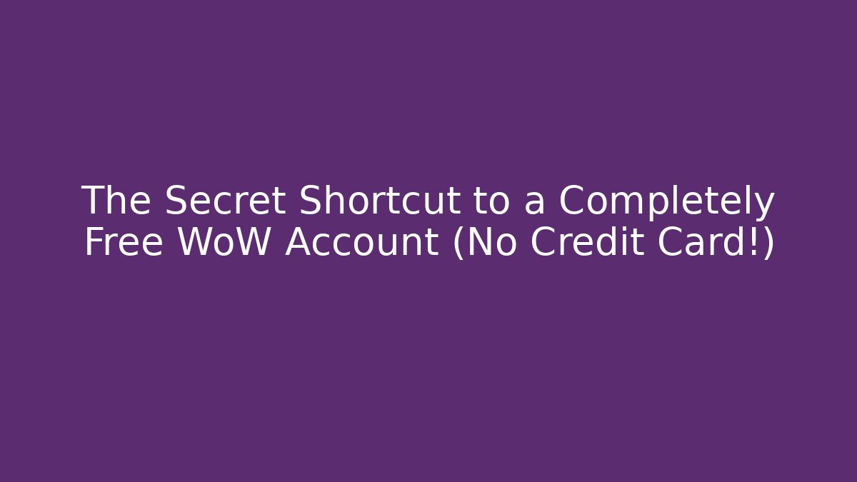 The Secret Shortcut to a Completely Free WoW Account (No Credit Card!)
