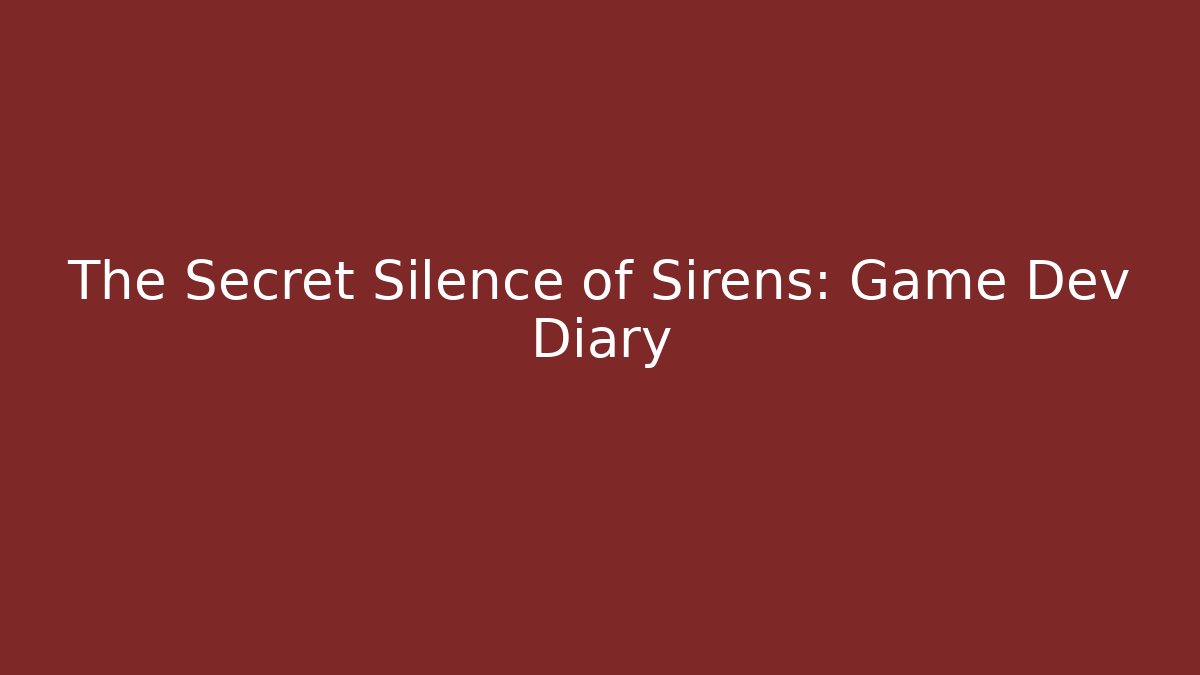 The Secret Silence of Sirens: Game Dev Diary