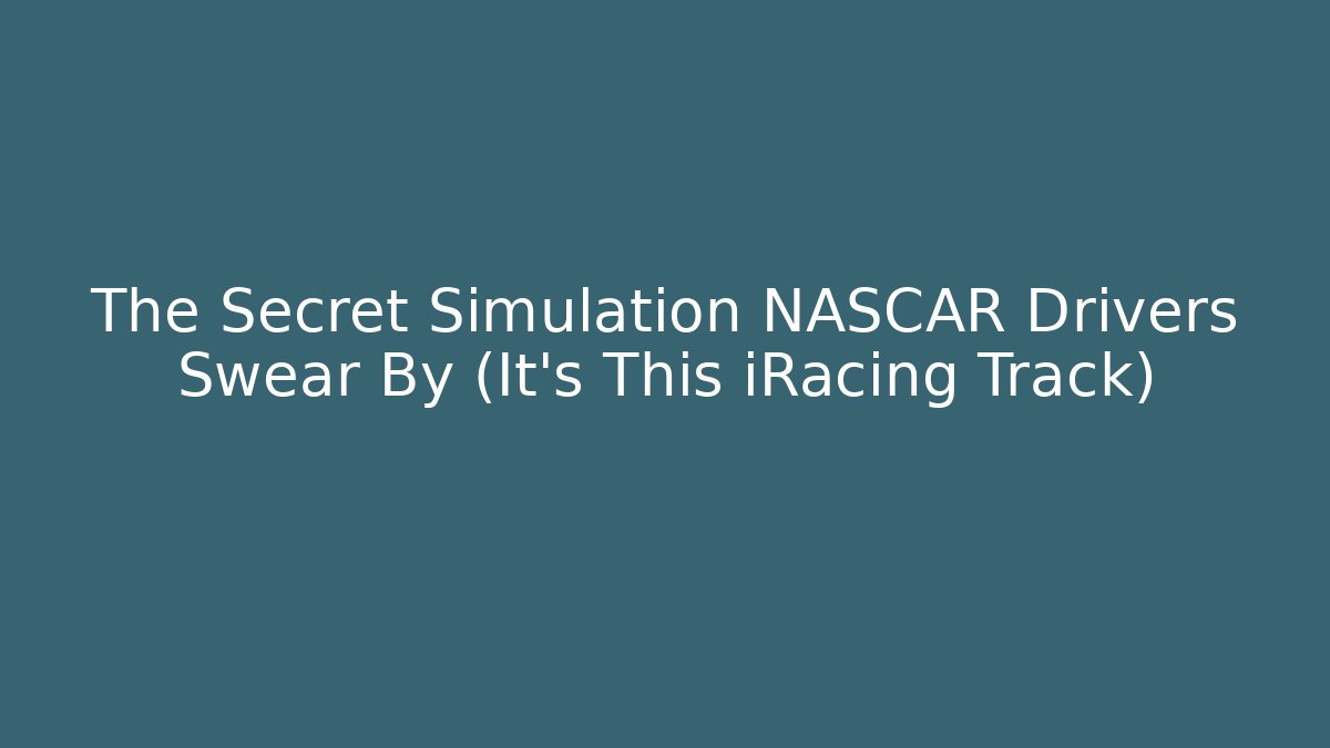 The Secret Simulation NASCAR Drivers Swear By (It's This iRacing Track)