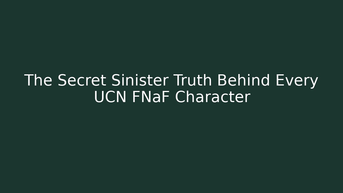 The Secret Sinister Truth Behind Every UCN FNaF Character