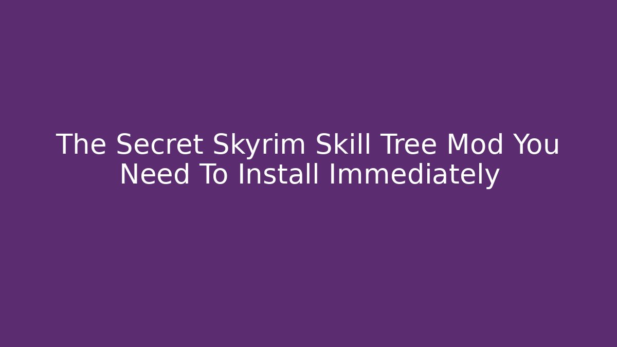 The Secret Skyrim Skill Tree Mod You Need To Install Immediately