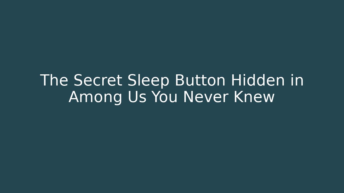The Secret Sleep Button Hidden in Among Us You Never Knew