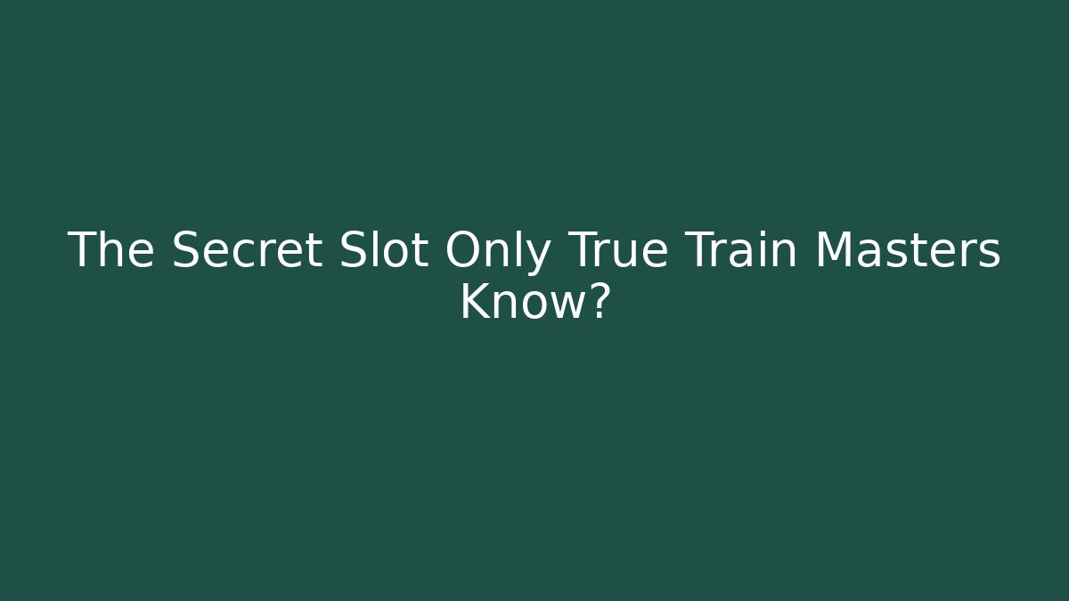 The Secret Slot Only True Train Masters Know?