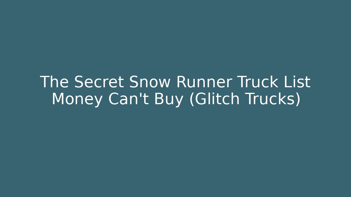 The Secret Snow Runner Truck List Money Can't Buy (Glitch Trucks)