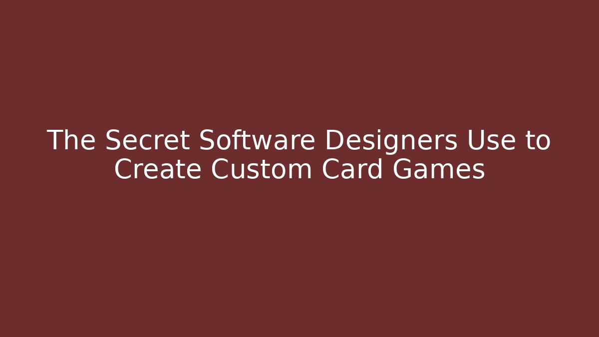 The Secret Software Designers Use to Create Custom Card Games
