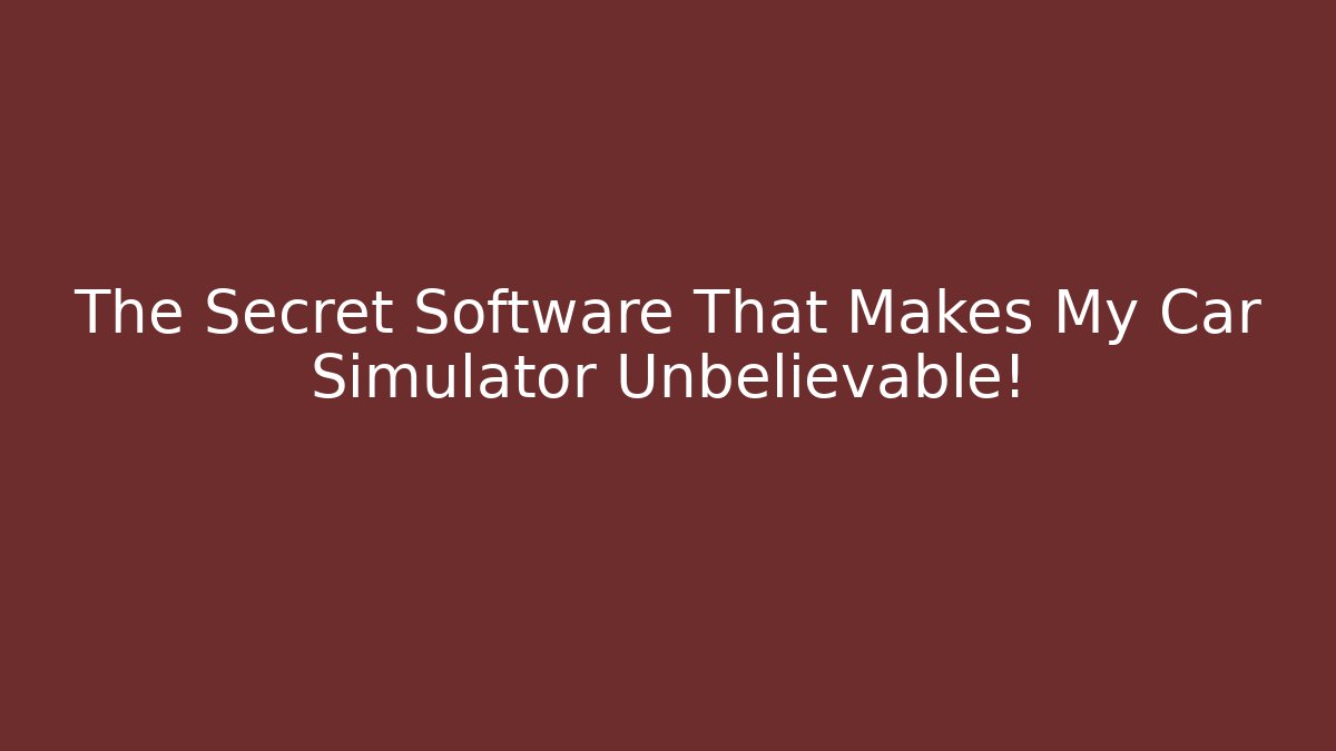 The Secret Software That Makes My Car Simulator Unbelievable!