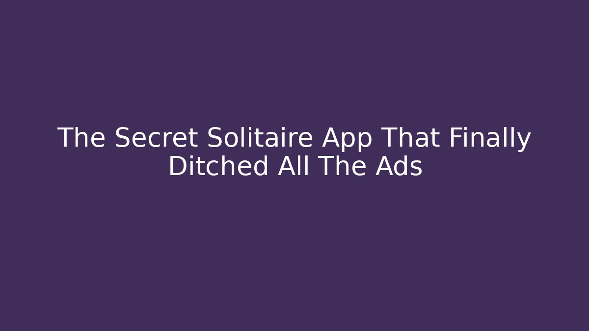 The Secret Solitaire App That Finally Ditched All The Ads