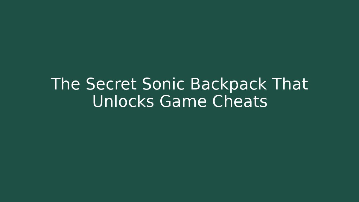 The Secret Sonic Backpack That Unlocks Game Cheats